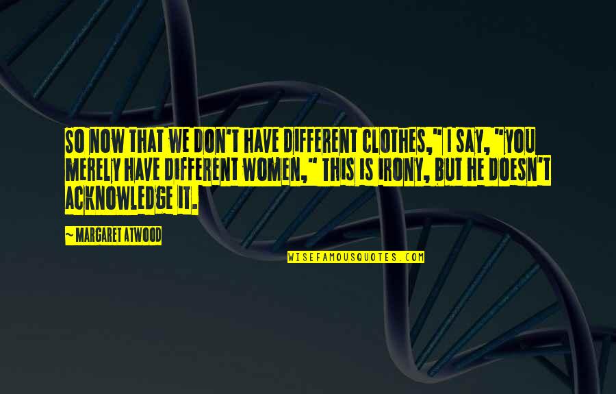 Glancey And Rockwell Quotes By Margaret Atwood: So now that we don't have different clothes,"