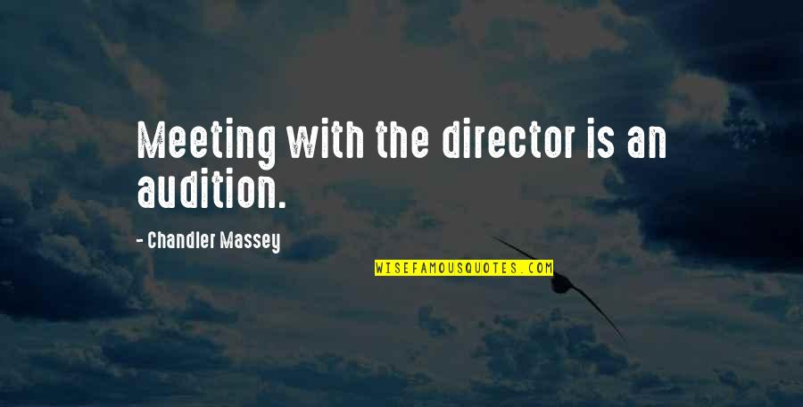 Glancey Games Quotes By Chandler Massey: Meeting with the director is an audition. Glancey Games Quotes By Chandler Massey: Meeting with the director is an audition.