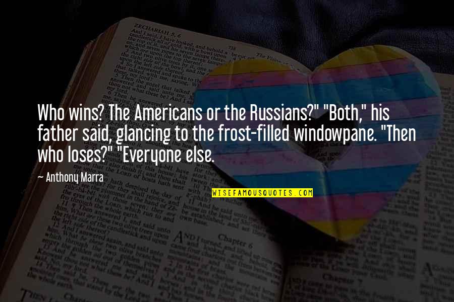 Glancing Quotes By Anthony Marra: Who wins? The Americans or the Russians?" "Both,"