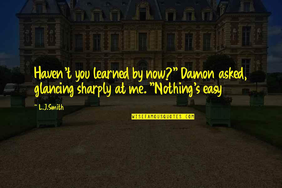 Glancing Quotes By L.J.Smith: Haven't you learned by now?" Damon asked, glancing