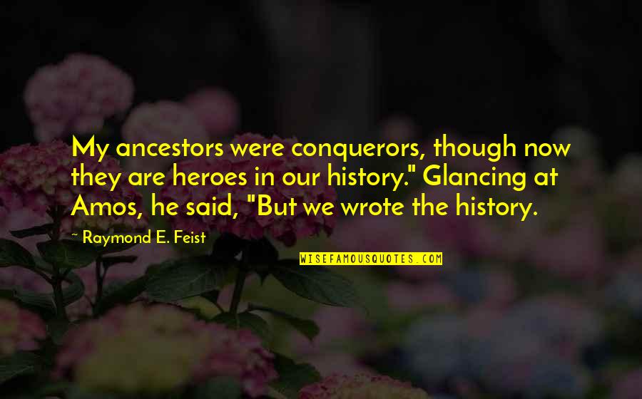Glancing Quotes By Raymond E. Feist: My ancestors were conquerors, though now they are
