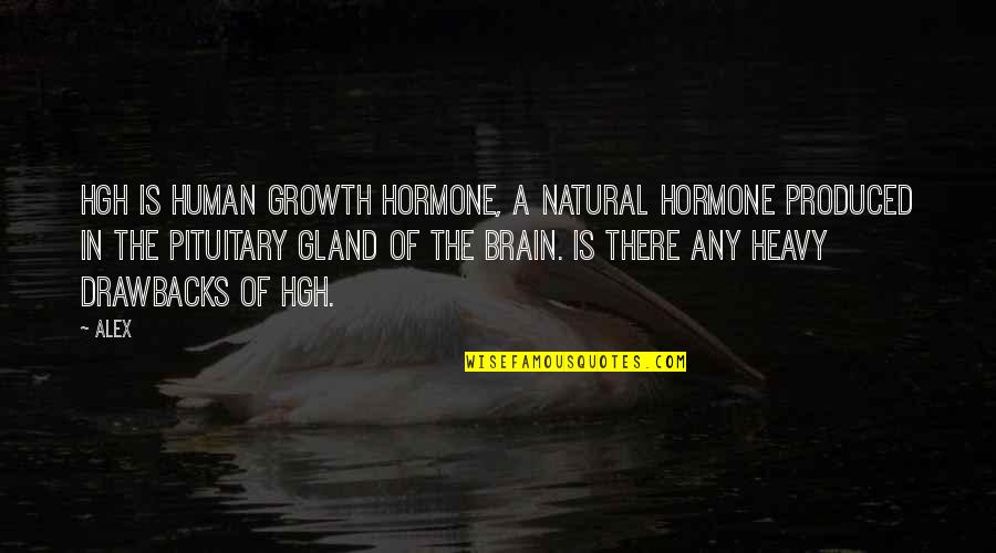 Gland Quotes By Alex: HGH is Human Growth Hormone, a natural hormone