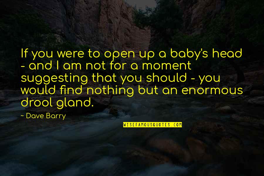 Gland Quotes By Dave Barry: If you were to open up a baby's