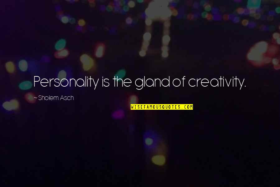 Gland Quotes By Sholem Asch: Personality is the gland of creativity.