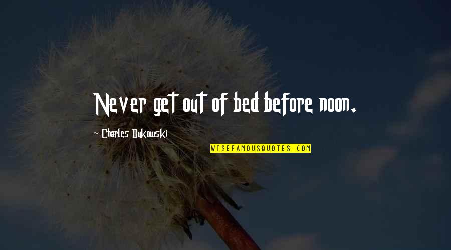 Glanda Pineala Quotes By Charles Bukowski: Never get out of bed before noon. Glanda Pineala Quotes By Charles Bukowski: Never get out of bed before noon.