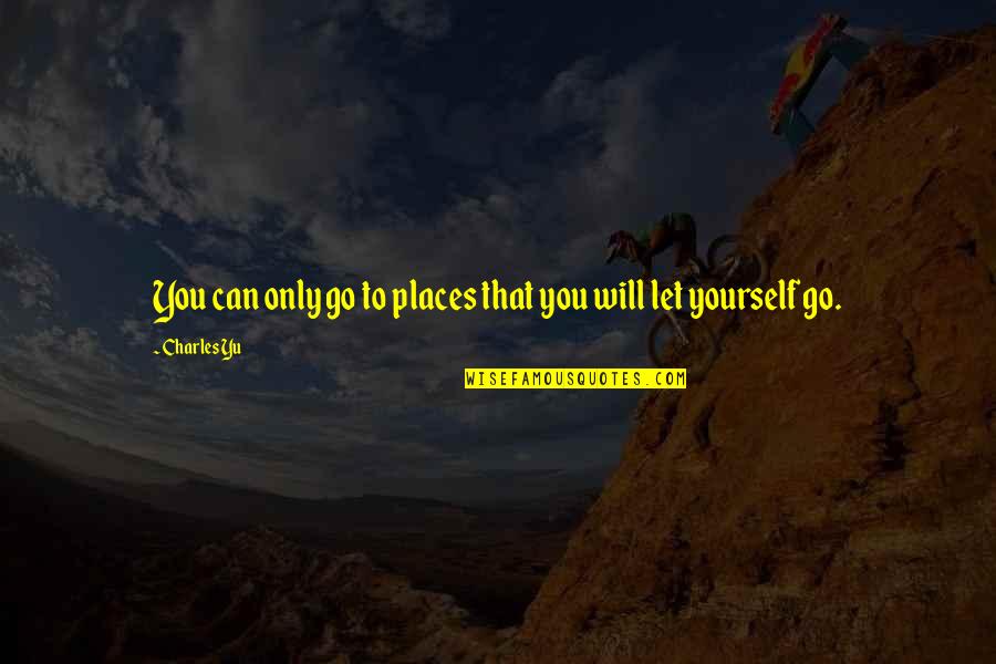 Glanda Pineala Quotes By Charles Yu: You can only go to places that you