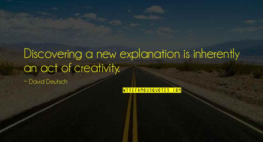 Glanders Sheboygan Quotes By David Deutsch: Discovering a new explanation is inherently an act