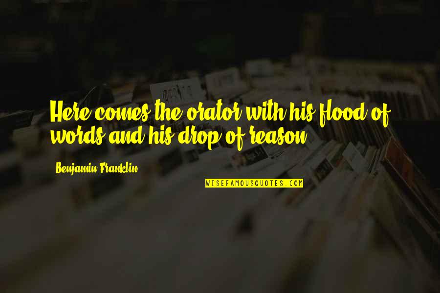 Glandula Pituitaria Quotes By Benjamin Franklin: Here comes the orator with his flood of Glandula Pituitaria Quotes By Benjamin Franklin: Here comes the orator with his flood of