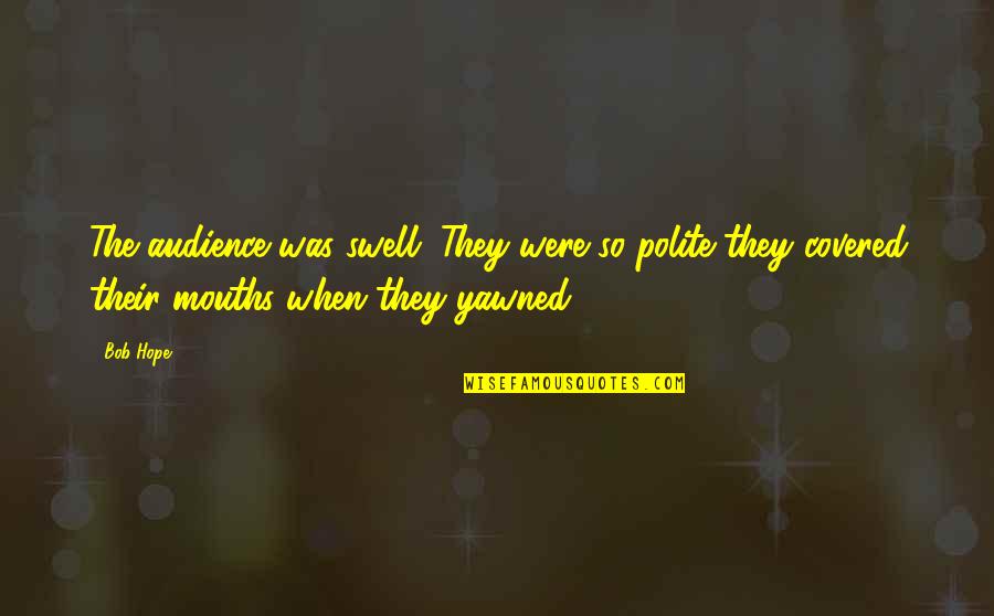 Glandular Epithelium Quotes By Bob Hope: The audience was swell. They were so polite