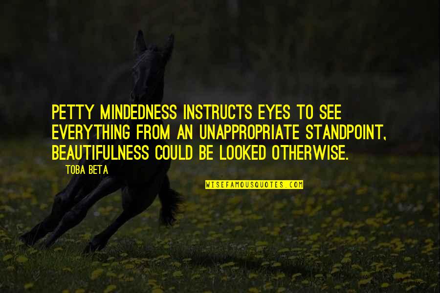 Glandular Quotes By Toba Beta: Petty mindedness instructs eyes to see everything from