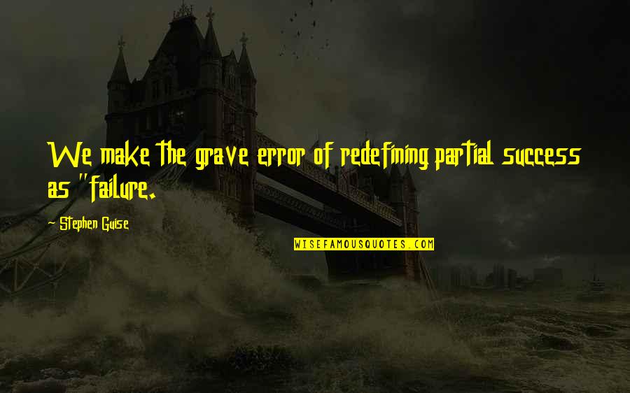 Glanton Elem Quotes By Stephen Guise: We make the grave error of redefining partial
