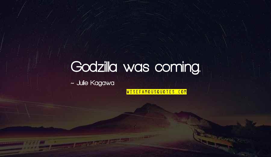 Glanton Law Quotes By Julie Kagawa: Godzilla was coming...