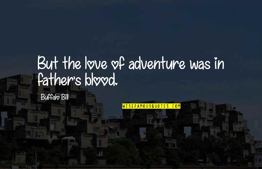 Glanton Quotes By Buffalo Bill: But the love of adventure was in father's