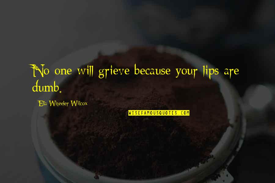 Glanton Quotes By Ella Wheeler Wilcox: No one will grieve because your lips are