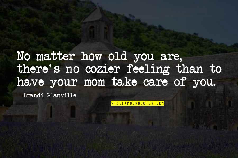 Glanville Quotes By Brandi Glanville: No matter how old you are, there's no