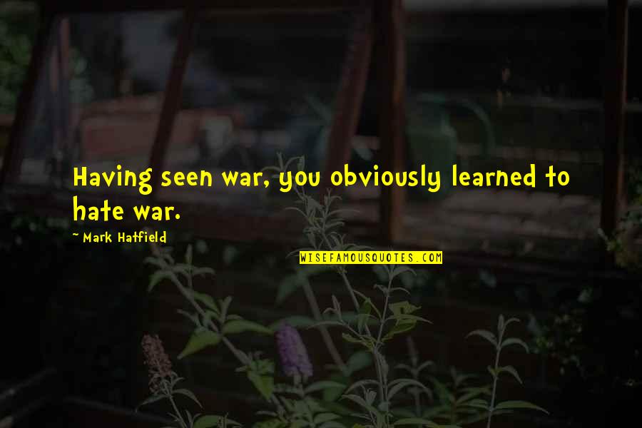 Glanville Quotes By Mark Hatfield: Having seen war, you obviously learned to hate