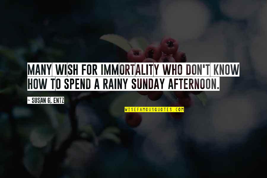 Glanworth Quotes By Susan G. Entz: Many wish for immortality who don't know how