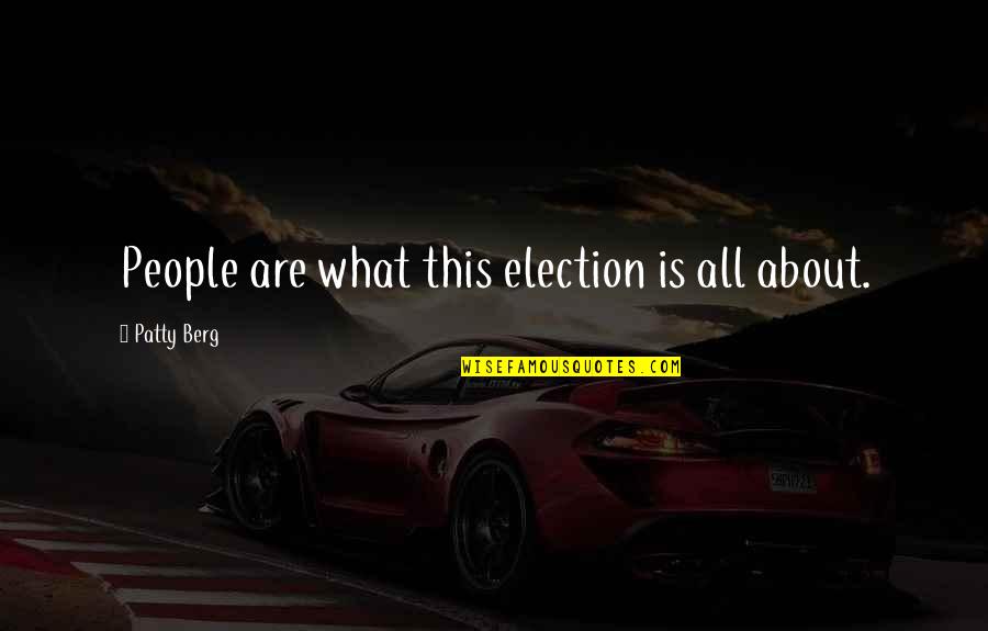 Glanza Quotes By Patty Berg: People are what this election is all about. Glanza Quotes By Patty Berg: People are what this election is all about.