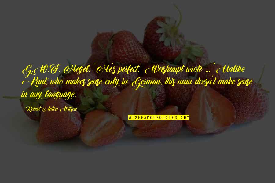 Glanzer Mar Quotes By Robert Anton Wilson: G.W.F. Hegel. "He's perfect," Weishaupt wrote ... "Unlike Glanzer Mar Quotes By Robert Anton Wilson: G.W.F. Hegel. "He's perfect," Weishaupt wrote ... "Unlike