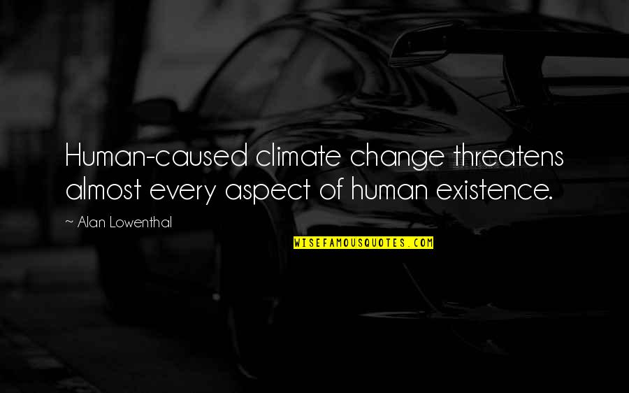 Glaons Oncology Quotes By Alan Lowenthal: Human-caused climate change threatens almost every aspect of