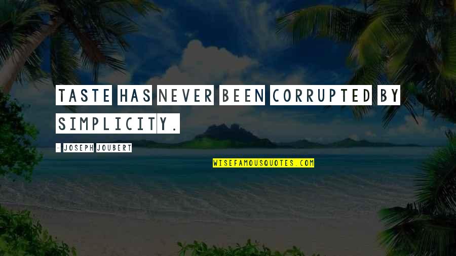 Glaons Oncology Quotes By Joseph Joubert: Taste has never been corrupted by simplicity. Glaons Oncology Quotes By Joseph Joubert: Taste has never been corrupted by simplicity.