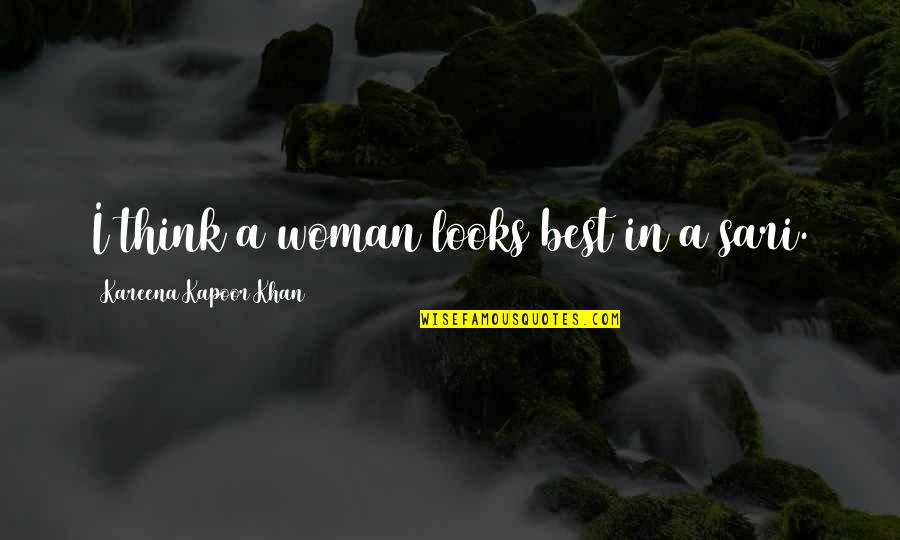 Glaoui Mounir Quotes By Kareena Kapoor Khan: I think a woman looks best in a Glaoui Mounir Quotes By Kareena Kapoor Khan: I think a woman looks best in a