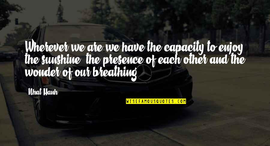 Glare In Life Quotes By Nhat Hanh: Wherever we are we have the capacity to