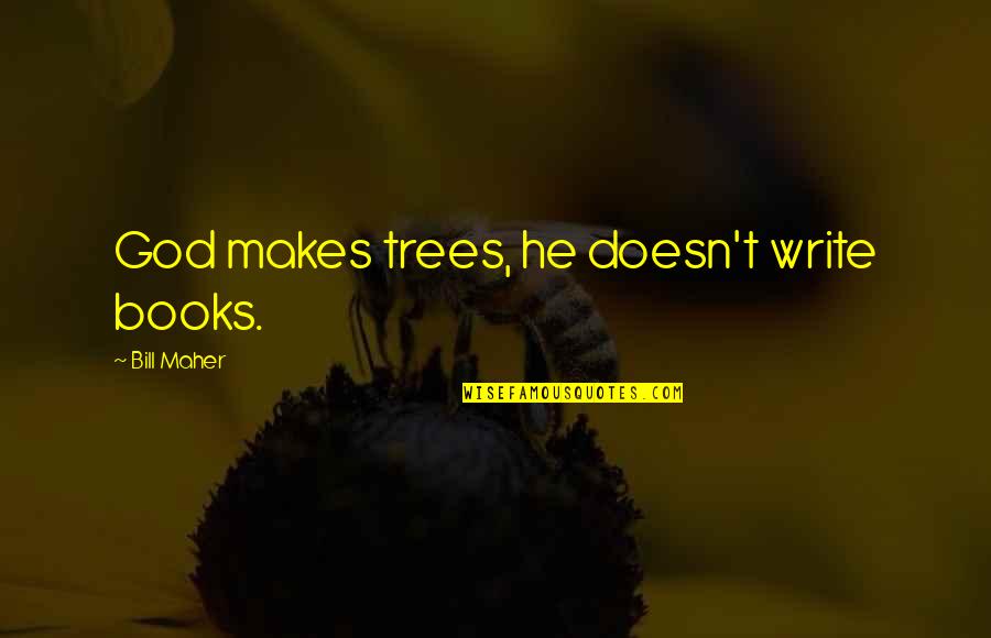 Glared Def Quotes By Bill Maher: God makes trees, he doesn't write books.