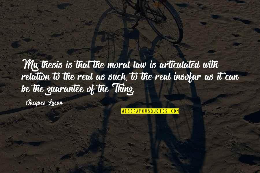 Glared Vision Quotes By Jacques Lacan: My thesis is that the moral law is Glared Vision Quotes By Jacques Lacan: My thesis is that the moral law is