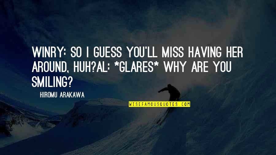 Glares Quotes By Hiromu Arakawa: Winry: So I guess you'll miss having her