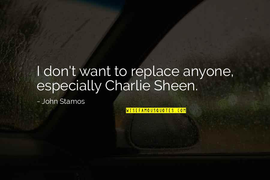 Glares Quotes By John Stamos: I don't want to replace anyone, especially Charlie