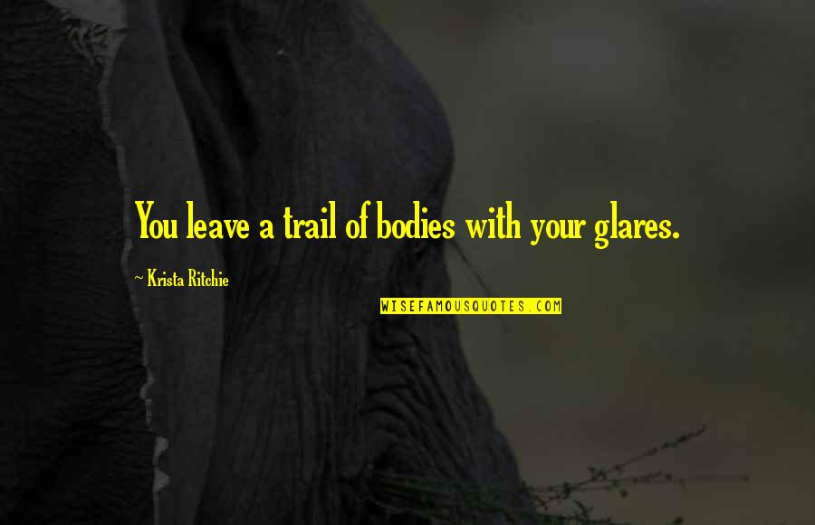 Glares Quotes By Krista Ritchie: You leave a trail of bodies with your