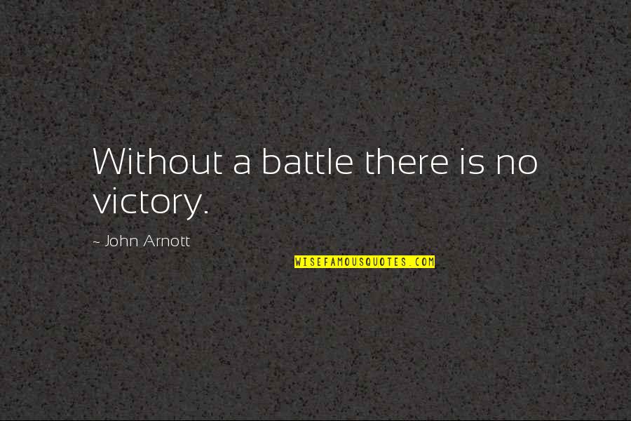 Glares Synonym Quotes By John Arnott: Without a battle there is no victory.