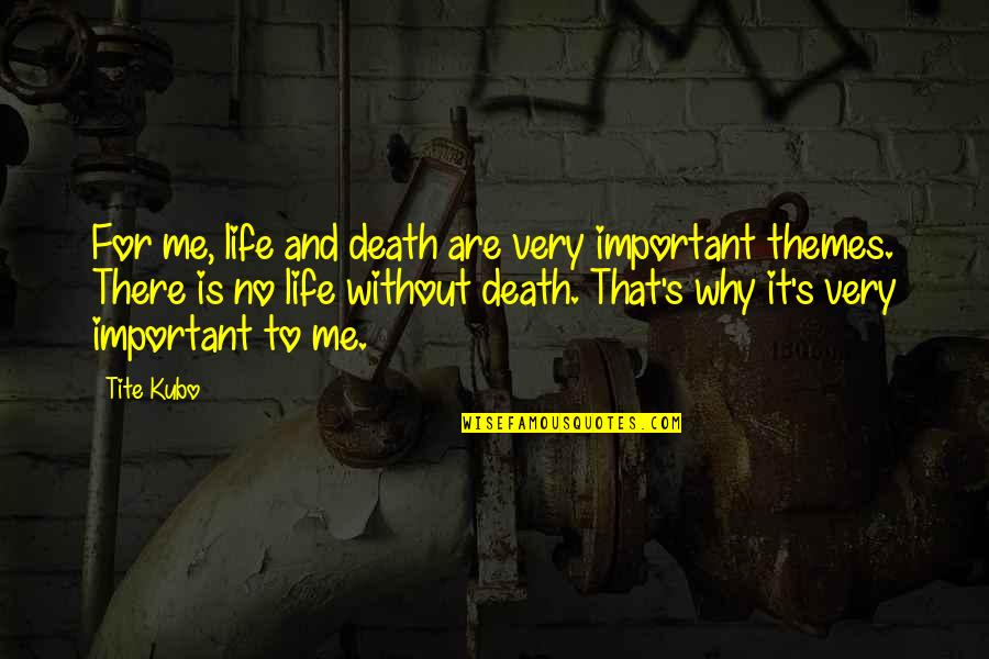 Glares Synonym Quotes By Tite Kubo: For me, life and death are very important Glares Synonym Quotes By Tite Kubo: For me, life and death are very important