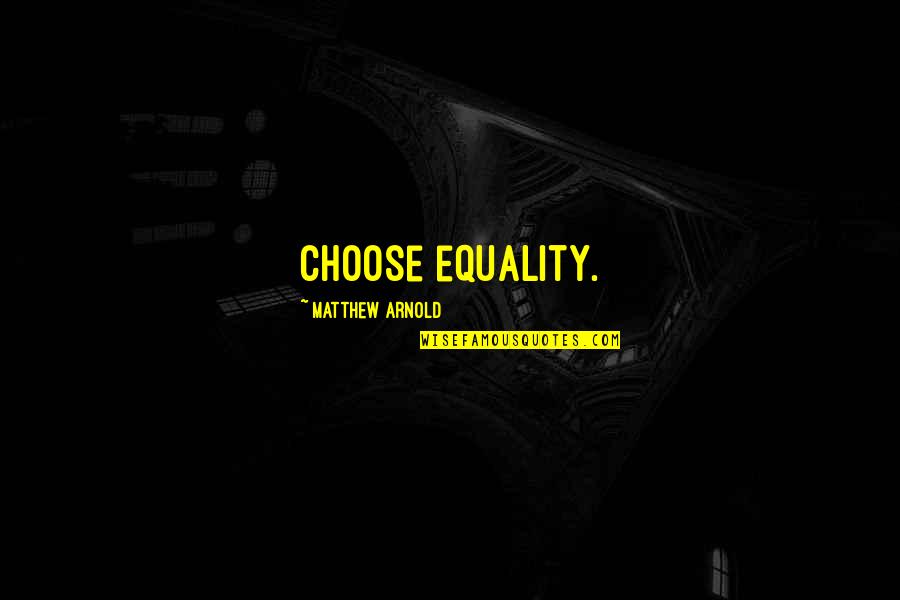Glaring Light Quotes By Matthew Arnold: Choose equality.