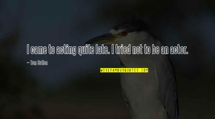 Glaring Meme Quotes By Tom Cullen: I came to acting quite late. I tried