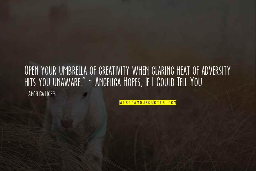 Glaring Quotes By Angelica Hopes: Open your umbrella of creativity when glaring heat