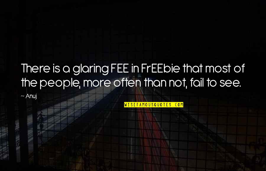 Glaring Quotes By Anuj: There is a glaring FEE in FrEEbie that