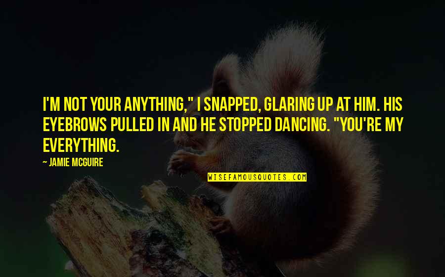 Glaring Quotes By Jamie McGuire: I'm not your anything," I snapped, glaring up