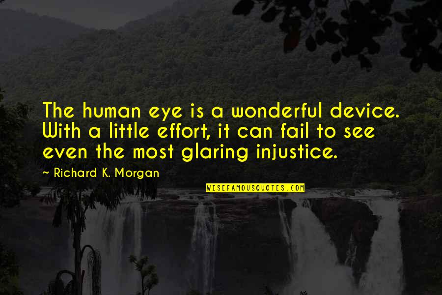 Glaring Quotes By Richard K. Morgan: The human eye is a wonderful device. With