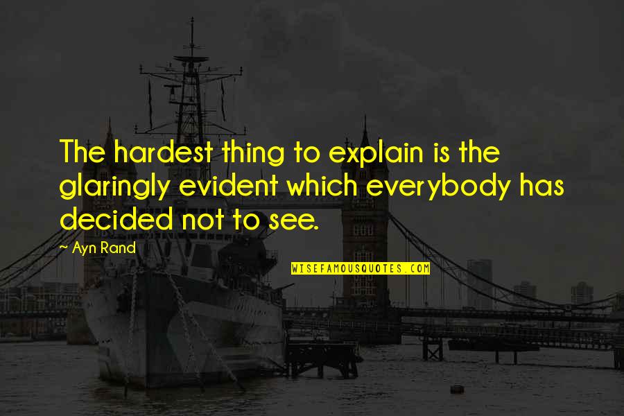 Glaringly Quotes By Ayn Rand: The hardest thing to explain is the glaringly