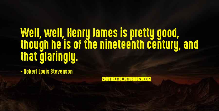Glaringly Quotes By Robert Louis Stevenson: Well, well, Henry James is pretty good, though