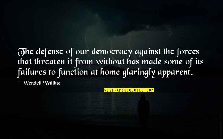 Glaringly Quotes By Wendell Willkie: The defense of our democracy against the forces