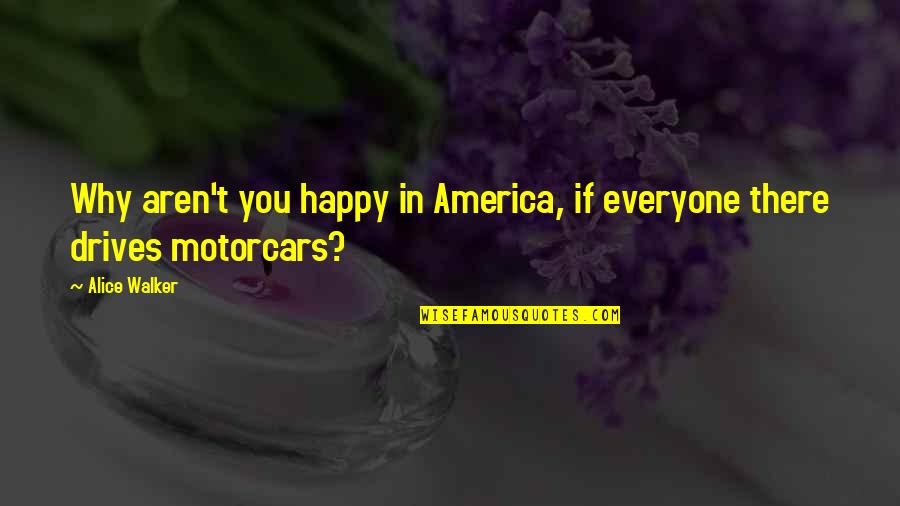 Glaringly Sensational Quotes By Alice Walker: Why aren't you happy in America, if everyone