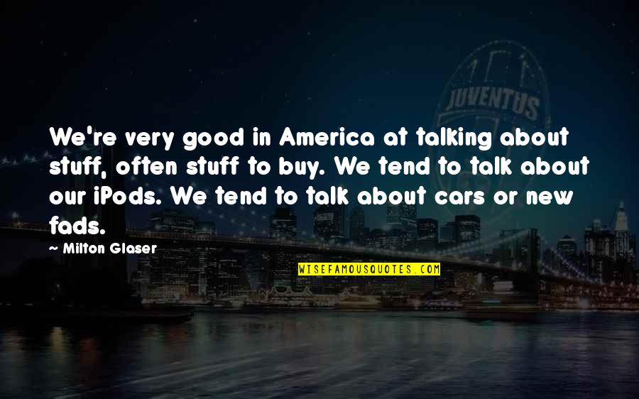 Glaser Quotes By Milton Glaser: We're very good in America at talking about