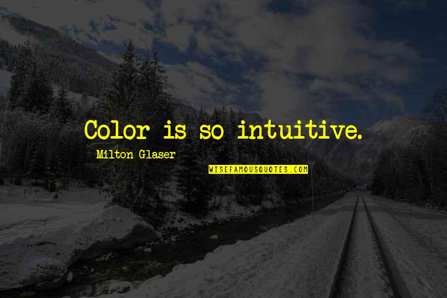 Glaser Quotes By Milton Glaser: Color is so intuitive.