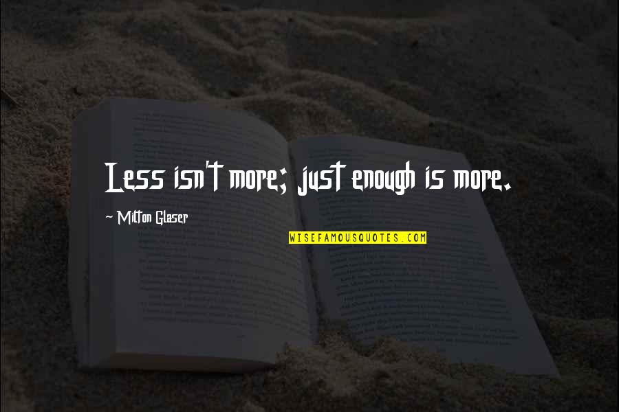 Glaser Quotes By Milton Glaser: Less isn't more; just enough is more.