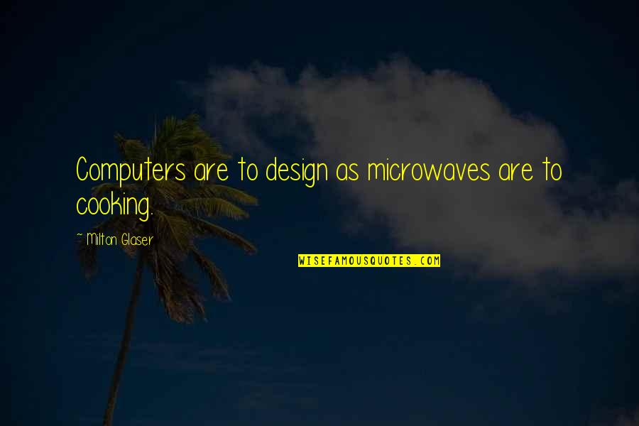 Glaser Quotes By Milton Glaser: Computers are to design as microwaves are to