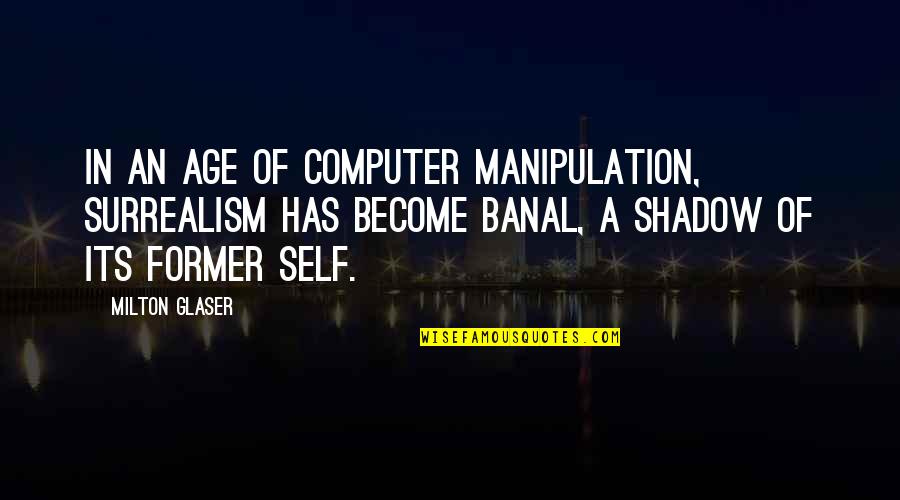 Glaser Quotes By Milton Glaser: In an age of computer manipulation, surrealism has
