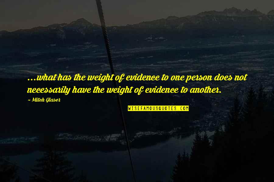 Glaser Quotes By Mitch Glaser: ...what has the weight of evidence to one